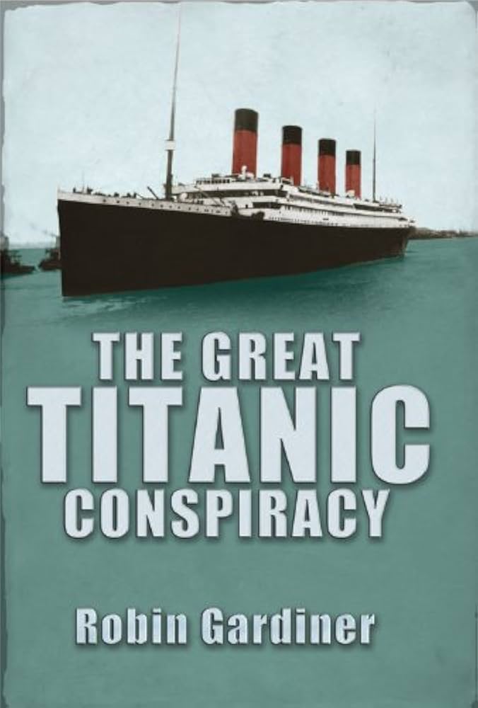 The Great Titanic Conspiracy by: Robin Gardiner