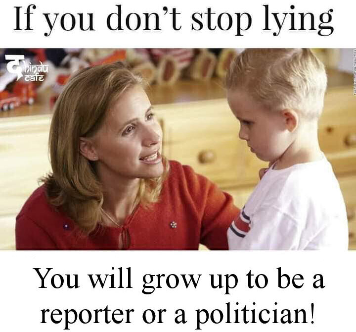 If you don't stop lying - you will grow up to be a reporter or a politician!